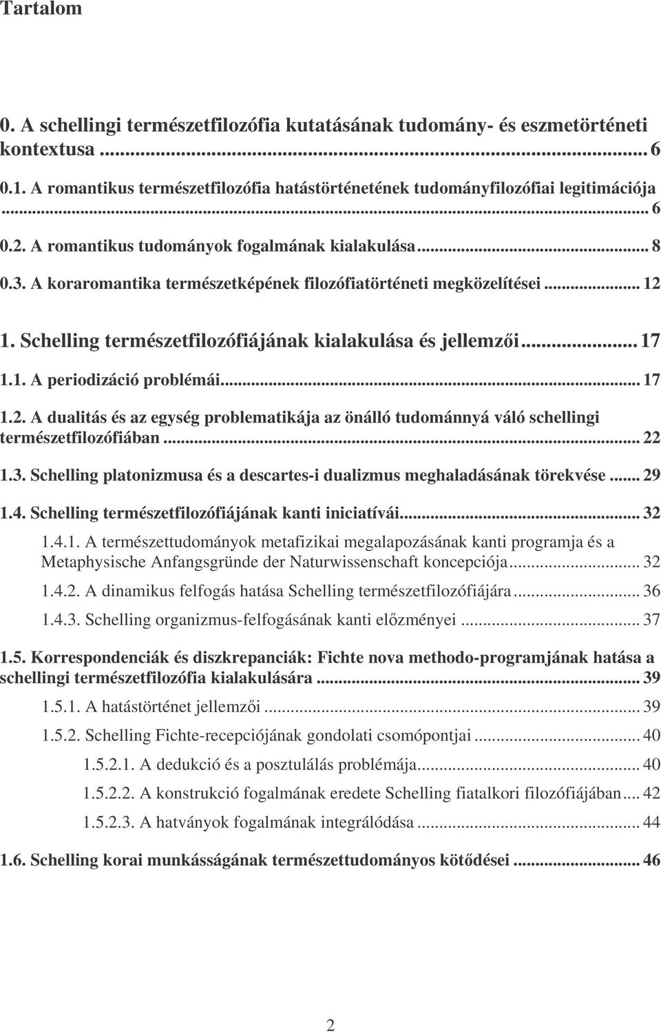 1. A periodizáció problémái... 17 1.2. A dualitás és az egység problematikája az önálló tudománnyá váló schellingi természetfilozófiában... 22 1.3.
