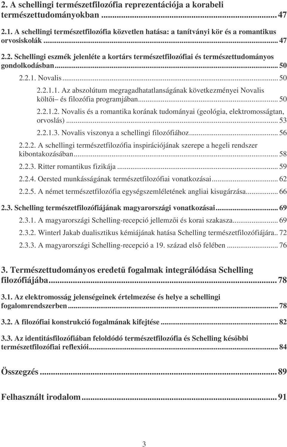 .. 53 2.2.1.3. Novalis viszonya a schellingi filozófiához... 56 2.2.2. A schellingi természetfilozófia inspirációjának szerepe a hegeli rendszer kibontakozásában... 58 2.2.3. Ritter romantikus fizikája.