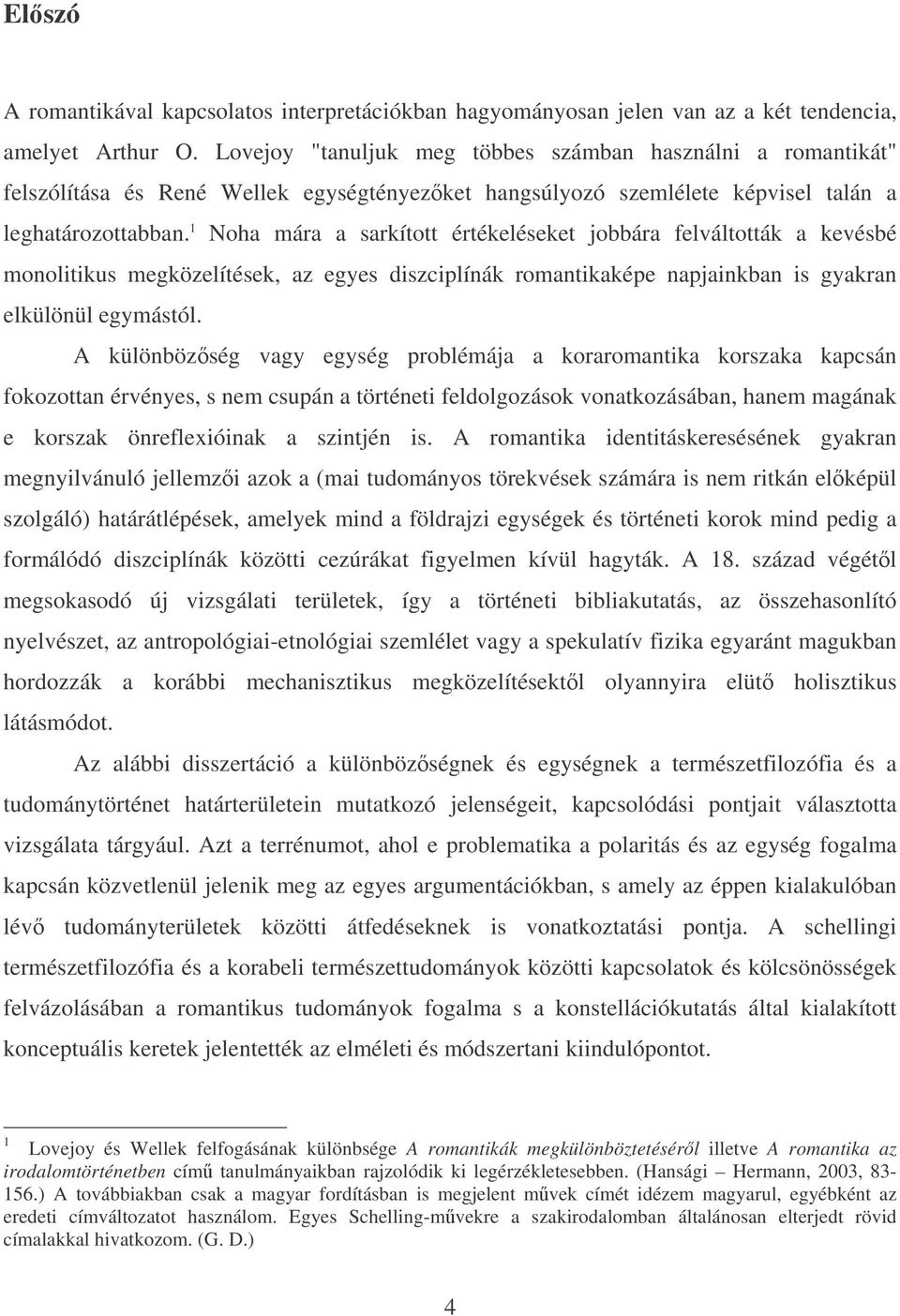 1 Noha mára a sarkított értékeléseket jobbára felváltották a kevésbé monolitikus megközelítések, az egyes diszciplínák romantikaképe napjainkban is gyakran elkülönül egymástól.