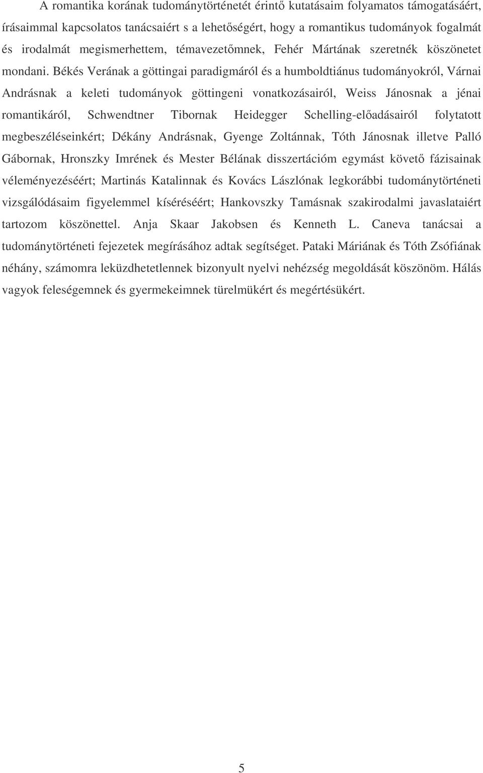 Békés Verának a göttingai paradigmáról és a humboldtiánus tudományokról, Várnai Andrásnak a keleti tudományok göttingeni vonatkozásairól, Weiss Jánosnak a jénai romantikáról, Schwendtner Tibornak