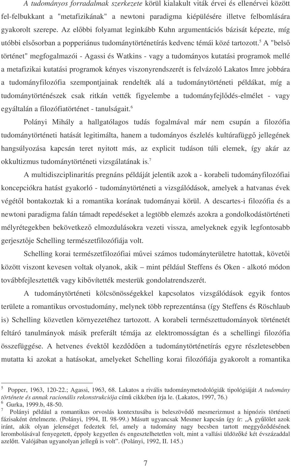 5 A "bels történet" megfogalmazói - Agassi és Watkins - vagy a tudományos kutatási programok mellé a metafizikai kutatási programok kényes viszonyrendszerét is felvázoló Lakatos Imre jobbára a
