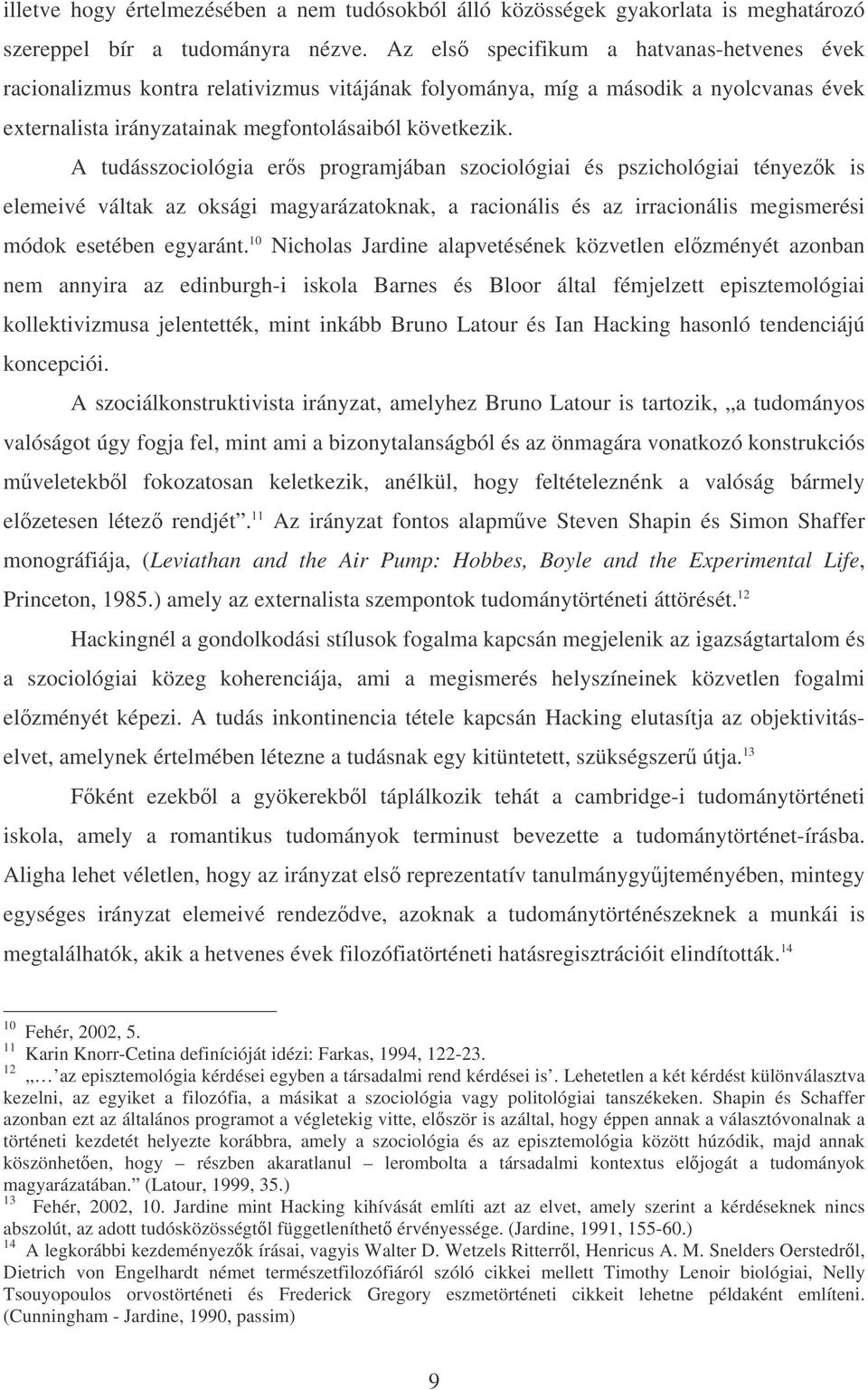 A tudásszociológia ers programjában szociológiai és pszichológiai tényezk is elemeivé váltak az oksági magyarázatoknak, a racionális és az irracionális megismerési módok esetében egyaránt.