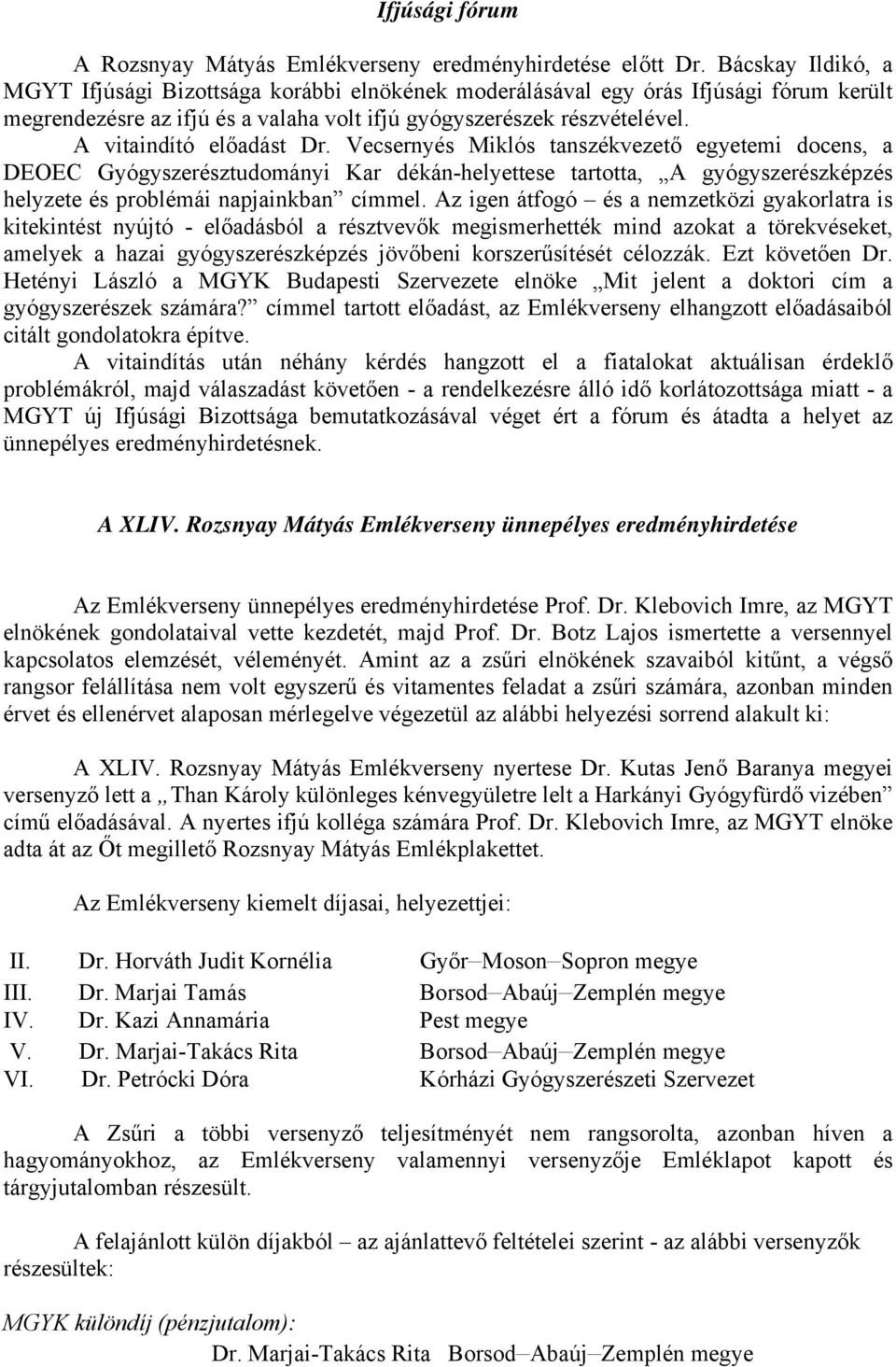 A vitaindító előadást Dr. Vecsernyés Miklós tanszékvezető egyetemi docens, a DEOEC Gyógyszerésztudományi Kar dékán-helyettese tartotta, A gyógyszerészképzés helyzete és problémái napjainkban címmel.