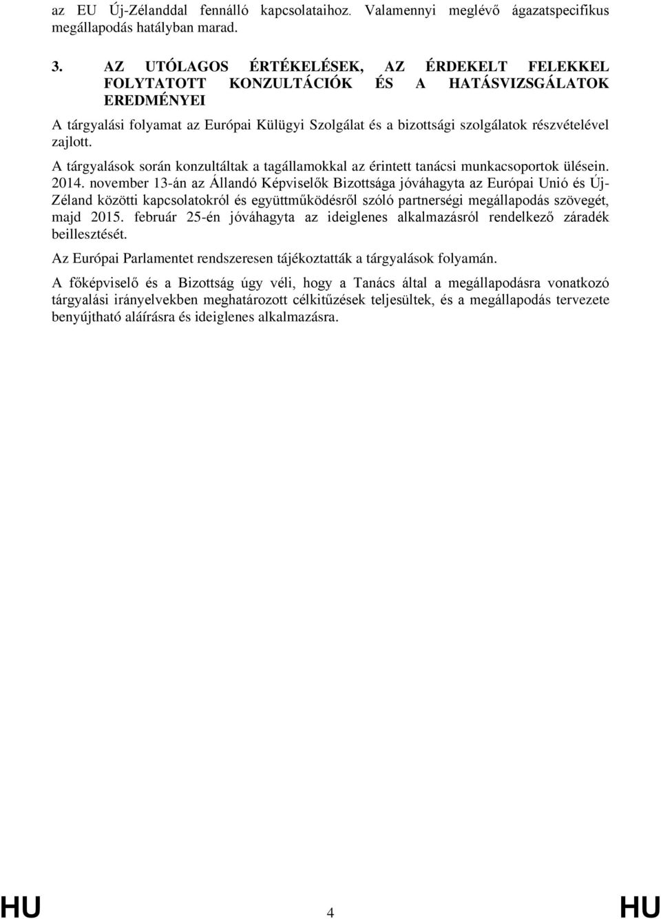 zajlott. A tárgyalások során konzultáltak a tagállamokkal az érintett tanácsi munkacsoportok ülésein. 2014.