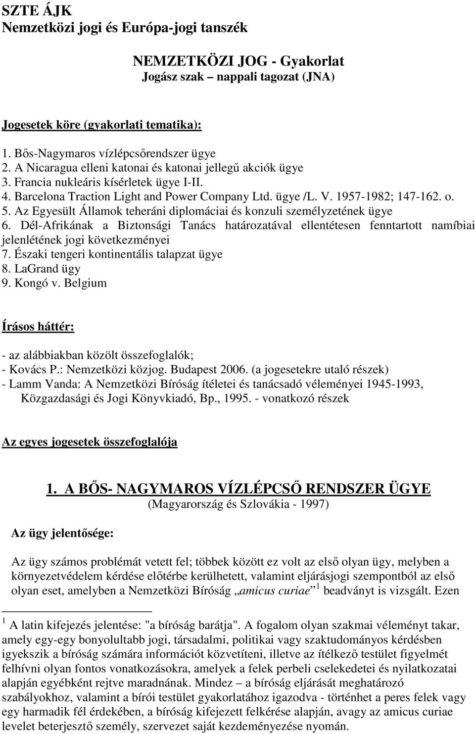 Az Egyesült Államok teheráni diplomáciai és konzuli személyzetének ügye 6. Dél-Afrikának a Biztonsági Tanács határozatával ellentétesen fenntartott namíbiai jelenlétének jogi következményei 7.