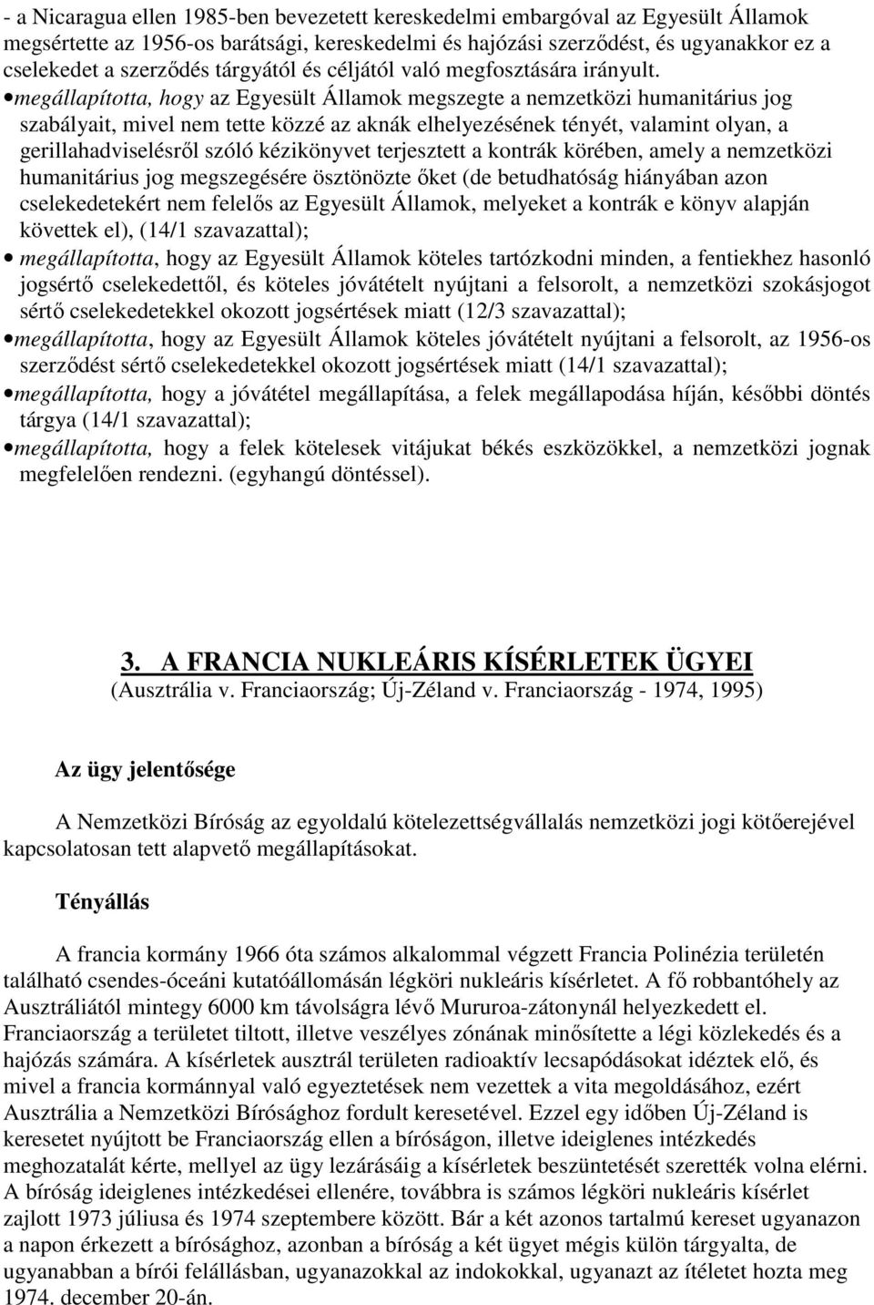 megállapította, hogy az Egyesült Államok megszegte a nemzetközi humanitárius jog szabályait, mivel nem tette közzé az aknák elhelyezésének tényét, valamint olyan, a gerillahadviselésrıl szóló