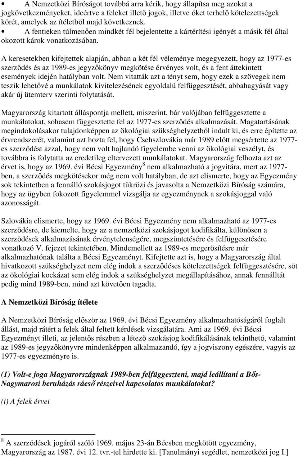 A keresetekben kifejtettek alapján, abban a két fél véleménye megegyezett, hogy az 1977-es szerzıdés és az 1989-es jegyzıkönyv megkötése érvényes volt, és a fent áttekintett események idején