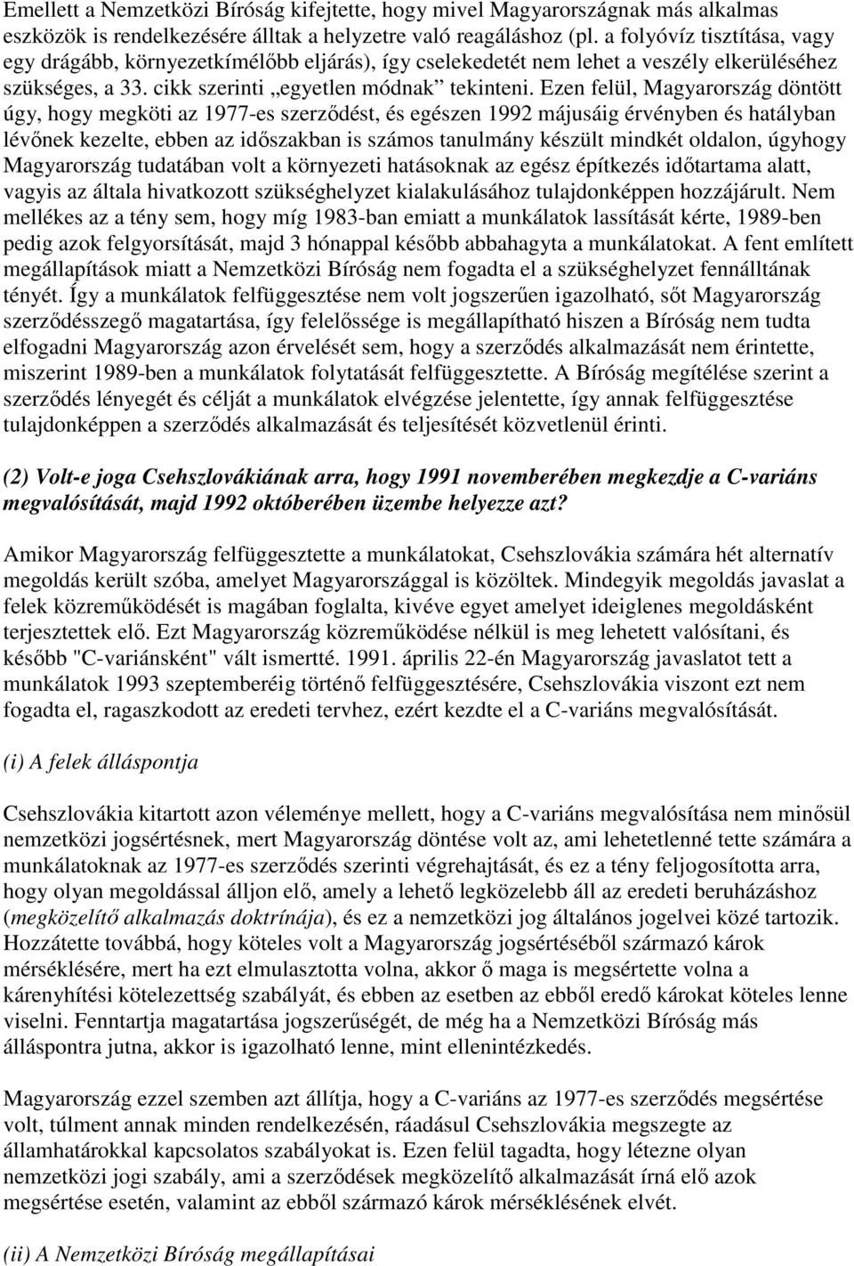 Ezen felül, Magyarország döntött úgy, hogy megköti az 1977-es szerzıdést, és egészen 1992 májusáig érvényben és hatályban lévınek kezelte, ebben az idıszakban is számos tanulmány készült mindkét