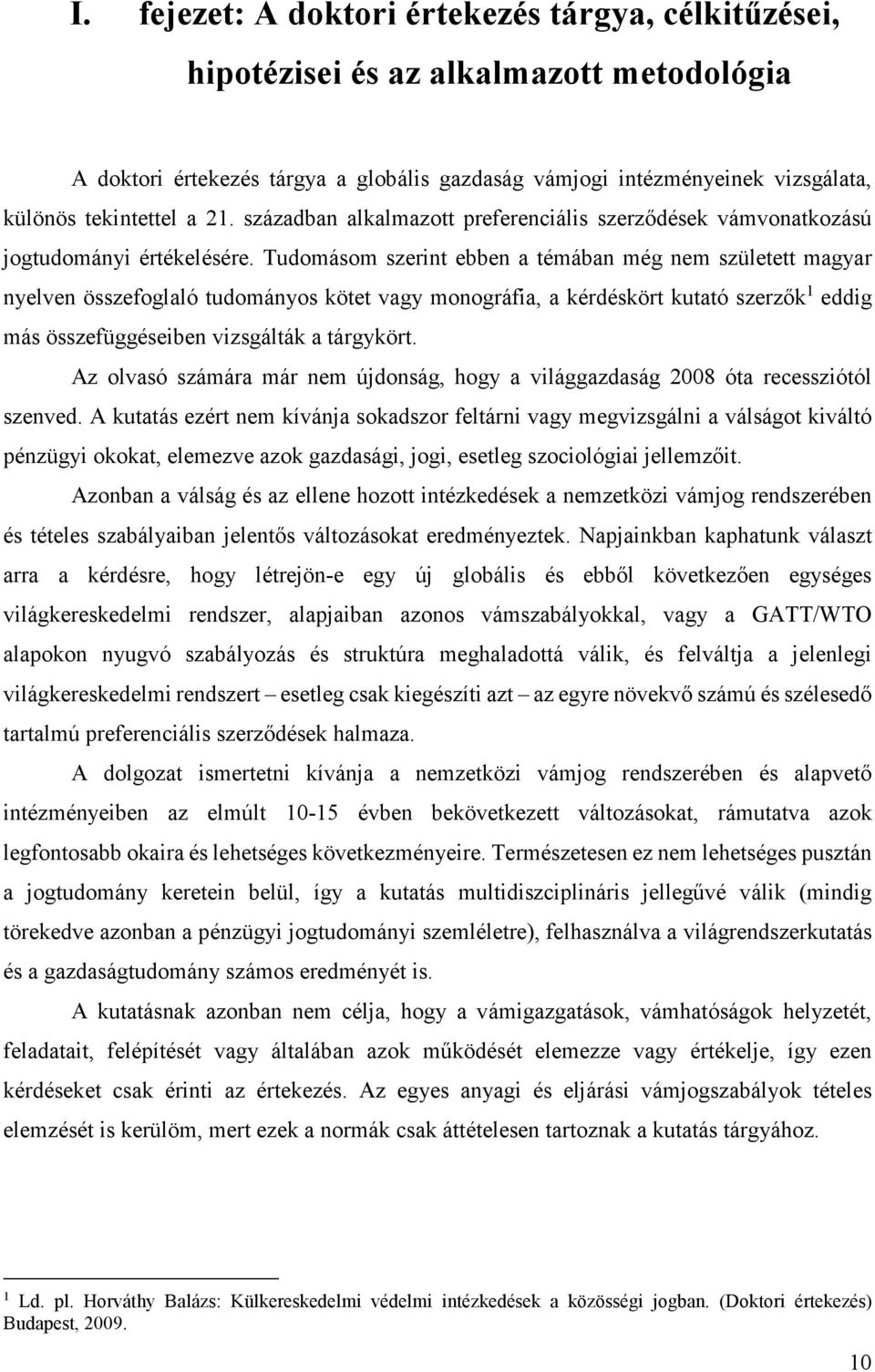 Tudomásom szerint ebben a témában még nem született magyar nyelven összefoglaló tudományos kötet vagy monográfia, a kérdéskört kutató szerzők 1 eddig más összefüggéseiben vizsgálták a tárgykört.