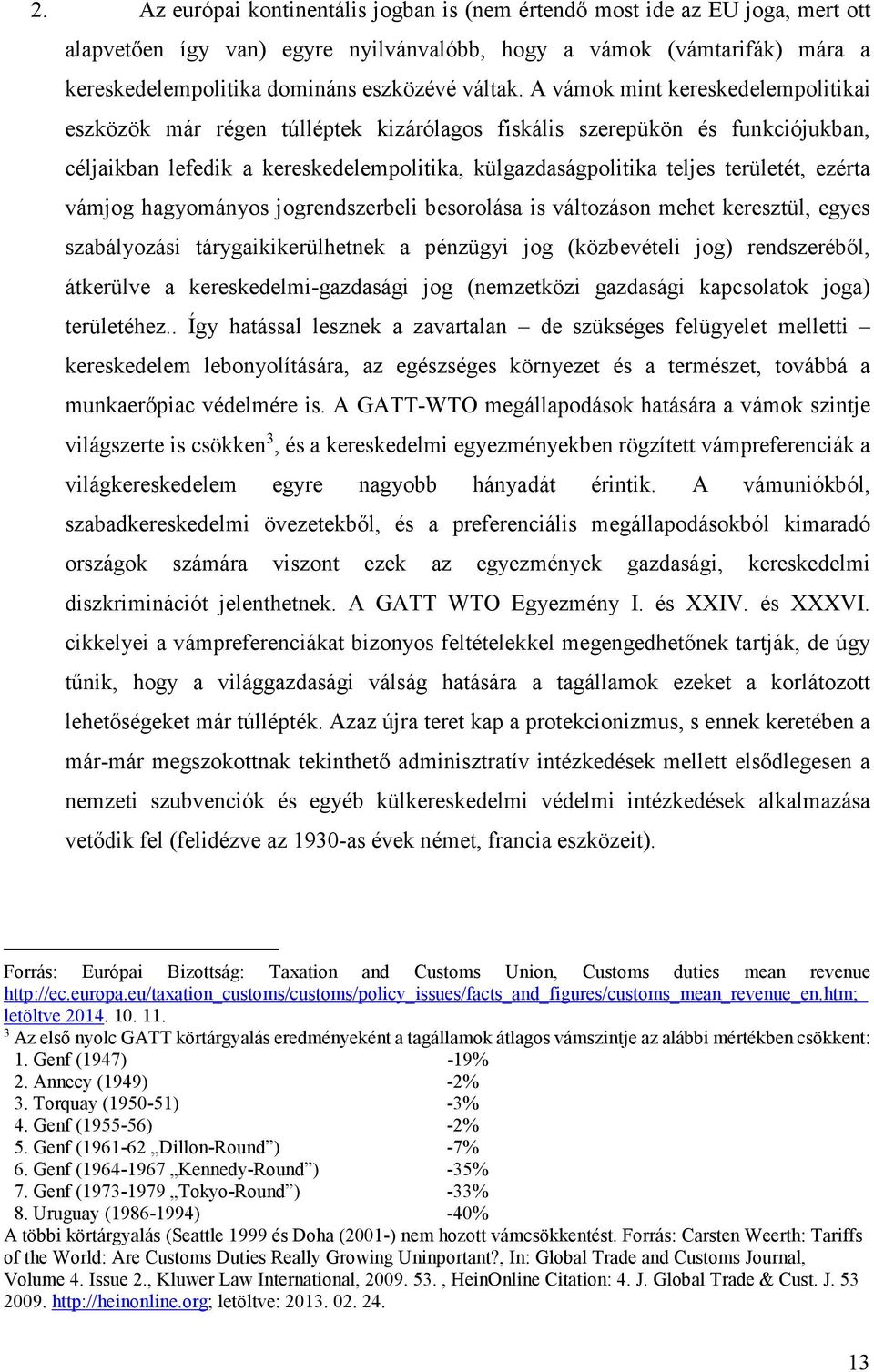 A vámok mint kereskedelempolitikai eszközök már régen túlléptek kizárólagos fiskális szerepükön és funkciójukban, céljaikban lefedik a kereskedelempolitika, külgazdaságpolitika teljes területét,