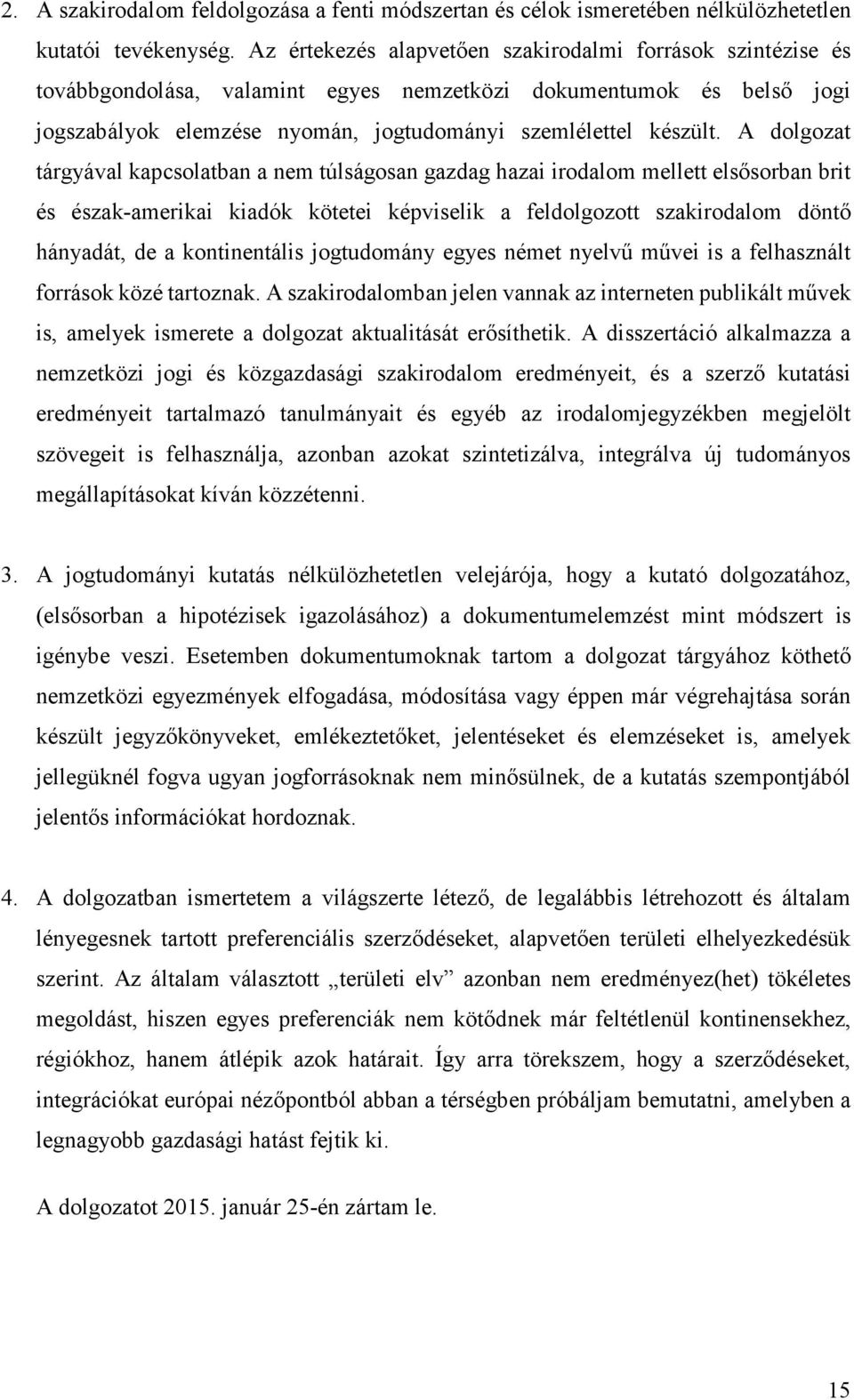 A dolgozat tárgyával kapcsolatban a nem túlságosan gazdag hazai irodalom mellett elsősorban brit és észak-amerikai kiadók kötetei képviselik a feldolgozott szakirodalom döntő hányadát, de a