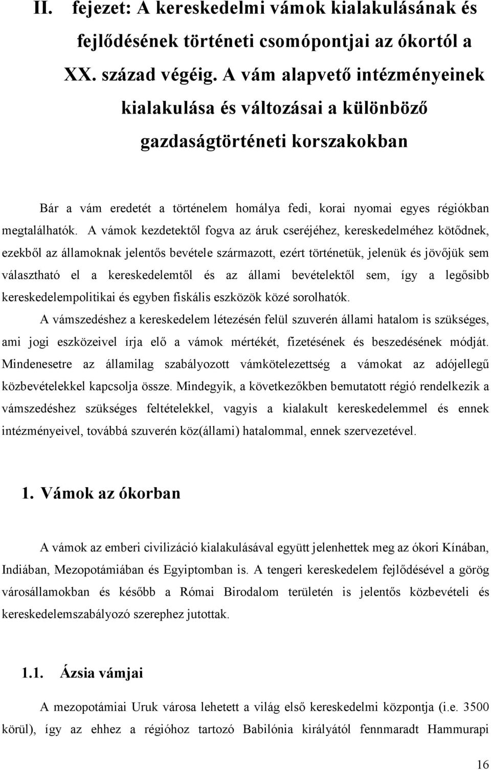 A vámok kezdetektől fogva az áruk cseréjéhez, kereskedelméhez kötődnek, ezekből az államoknak jelentős bevétele származott, ezért történetük, jelenük és jövőjük sem választható el a kereskedelemtől