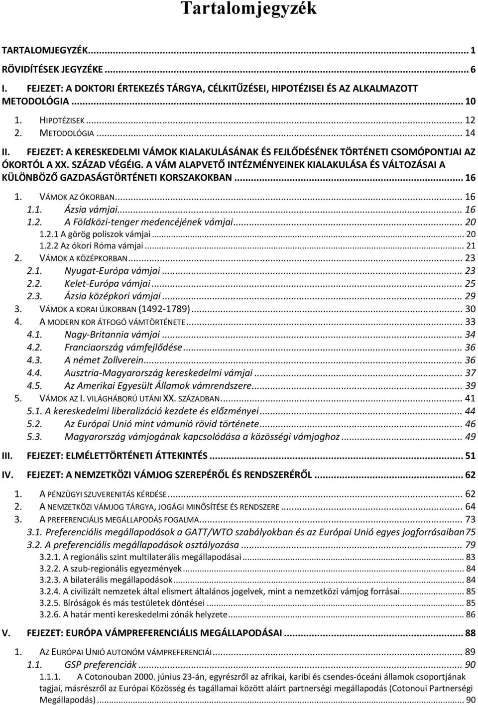 A VÁM ALAPVETŐ INTÉZMÉNYEINEK KIALAKULÁSA ÉS VÁLTOZÁSAI A KÜLÖNBÖZŐ GAZDASÁGTÖRTÉNETI KORSZAKOKBAN... 16 1. VÁMOK AZ ÓKORBAN... 16 1.1. Ázsia vámjai... 16 1.2. A Földközi-tenger medencéjének vámjai.