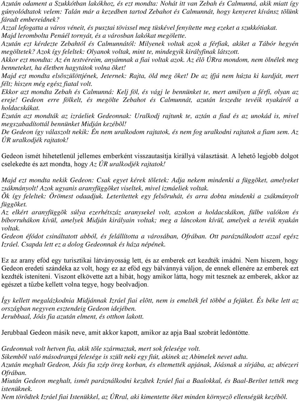 Azután ezt kérdezte Zebahtól és Calmunnától: Milyenek voltak azok a férfiak, akiket a Tábór hegyén megöltetek? Azok így feleltek: Olyanok voltak, mint te, mindegyik királyfinak látszott.