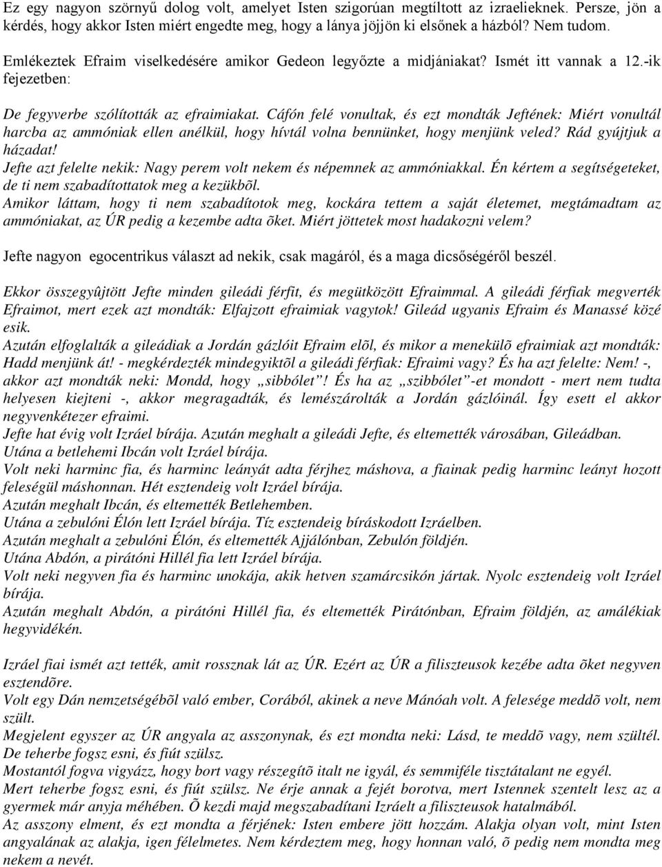 Cáfón felé vonultak, és ezt mondták Jeftének: Miért vonultál harcba az ammóniak ellen anélkül, hogy hívtál volna bennünket, hogy menjünk veled? Rád gyújtjuk a házadat!