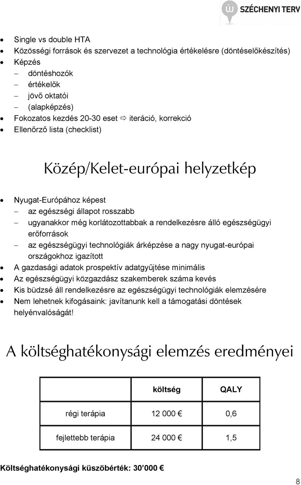 erıforrások az egészségügyi technológiák árképzése a nagy nyugat-európai országokhoz igazított A gazdasági adatok prospektív adatgyőjtése minimális Az egészségügyi közgazdász szakemberek száma kevés