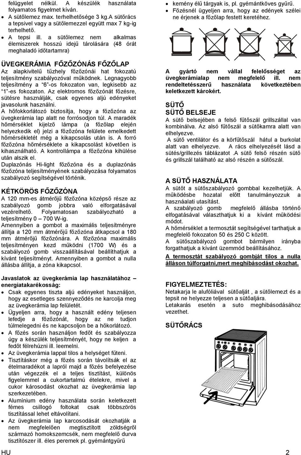 működnek. Legnagyobb teljesítmény a 6 -os fokozaton van, legkisebb az 1 -es fokozaton. Az elektromos főzőzónát főzésre, sütésre használják, csak egyenes aljú edényeket javasolunk használni.