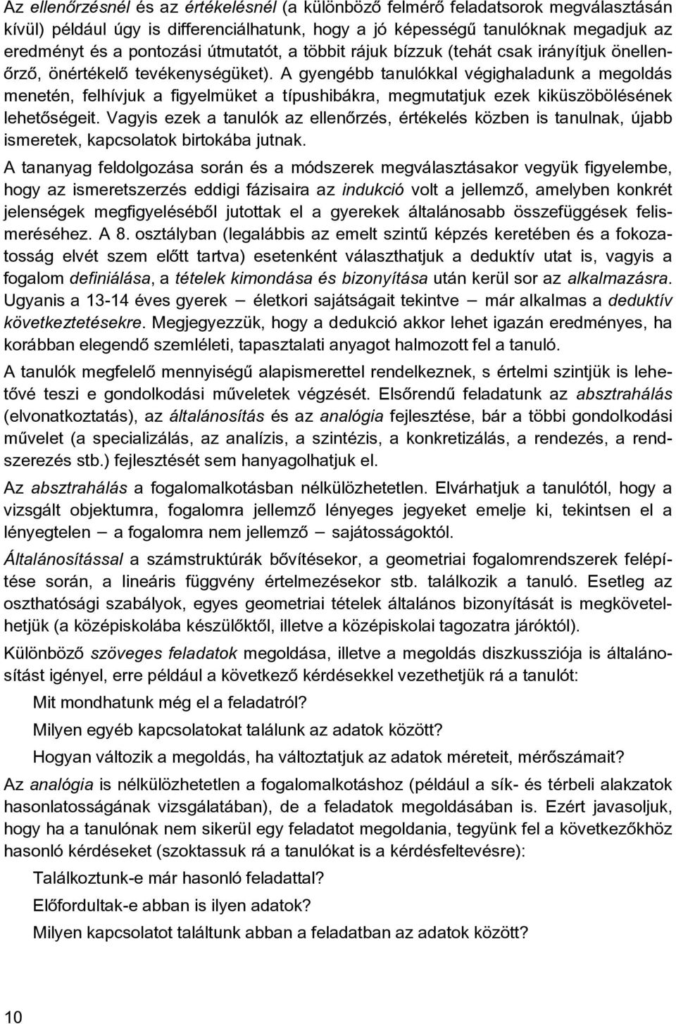 A gyengébb tanulókkal végighaladunk a megoldás menetén, felhívjuk a figyelmüket a típushibákra, megmutatjuk ezek kiküszöbölésének lehetõségeit.