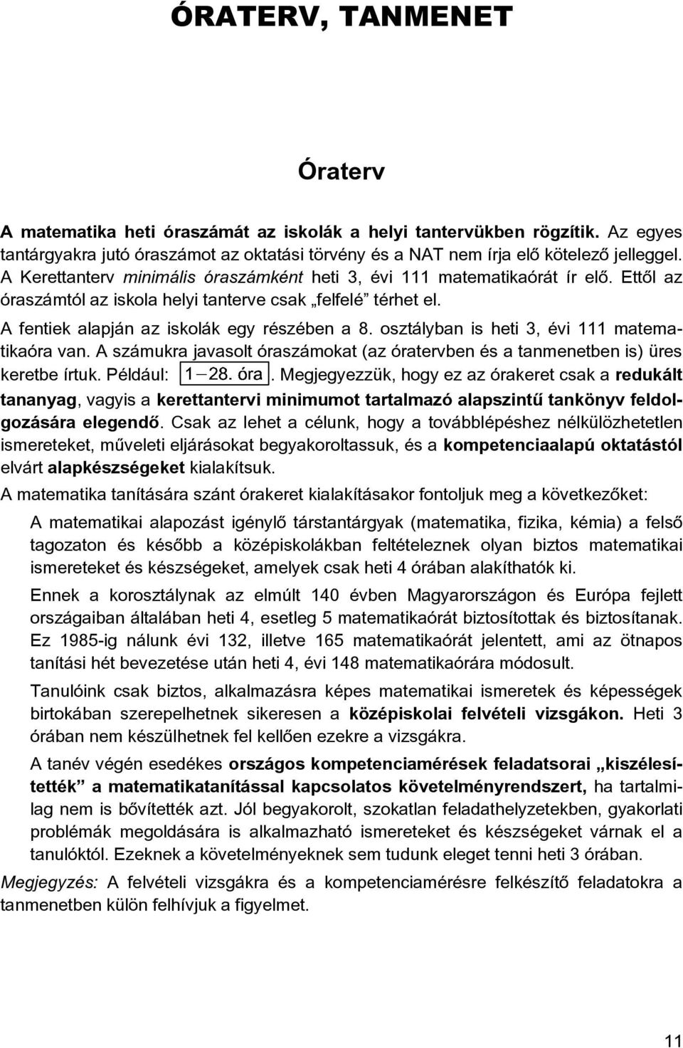 osztályban is heti 3, évi 111 matematikaóra van. A számukra javasolt óraszámokat (az óratervben és a tanmenetben is) üres keretbe írtuk. Például:.