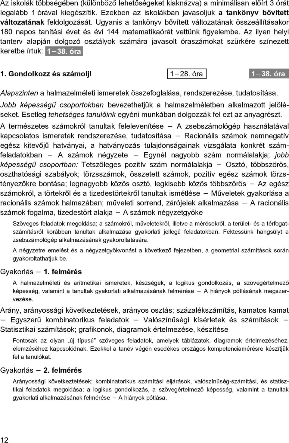 Az ilyen helyi tanterv alapján dolgozó osztályok számára javasolt óraszámokat szürkére színezett keretbe írtuk: 1. Gondolkozz és számolj! 1 28. óra 1 38.