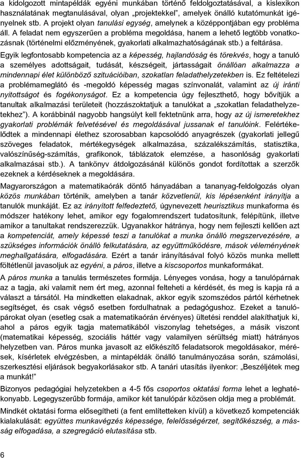 A feladat nem egyszerûen a probléma megoldása, hanem a lehetõ legtöbb vonatkozásnak (történelmi elõzményének, gyakorlati alkalmazhatóságának stb.) a feltárása.