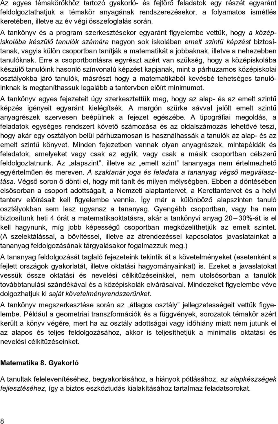 A tankönyv és a program szerkesztésekor egyaránt figyelembe vettük, hogy a középiskolába készülõ tanulók számára nagyon sok iskolában emelt szintû képzést biztosítanak, vagyis külön csoportban