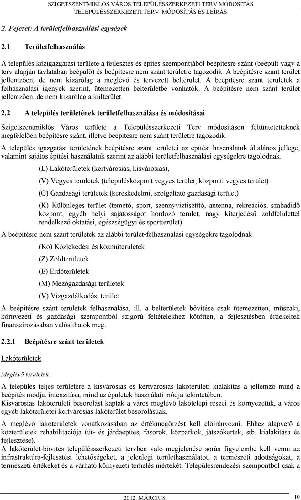 tagozódik. A beépítésre szánt terület jellemzően, de nem kizárólag a meglévő és tervezett belterület. A beépítésre szánt területek a felhasználási igények szerint, ütemezetten belterületbe vonhatók.