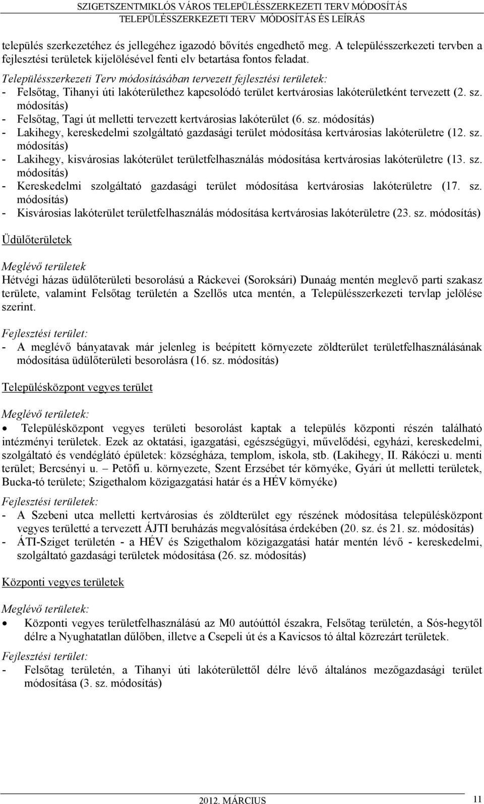 módosítás) - Felsőtag, Tagi út melletti tervezett kertvárosias lakóterület (6. sz. módosítás) - Lakihegy, kereskedelmi szolgáltató gazdasági terület módosítása kertvárosias lakóterületre (12. sz. módosítás) - Lakihegy, kisvárosias lakóterület területfelhasználás módosítása kertvárosias lakóterületre (13.