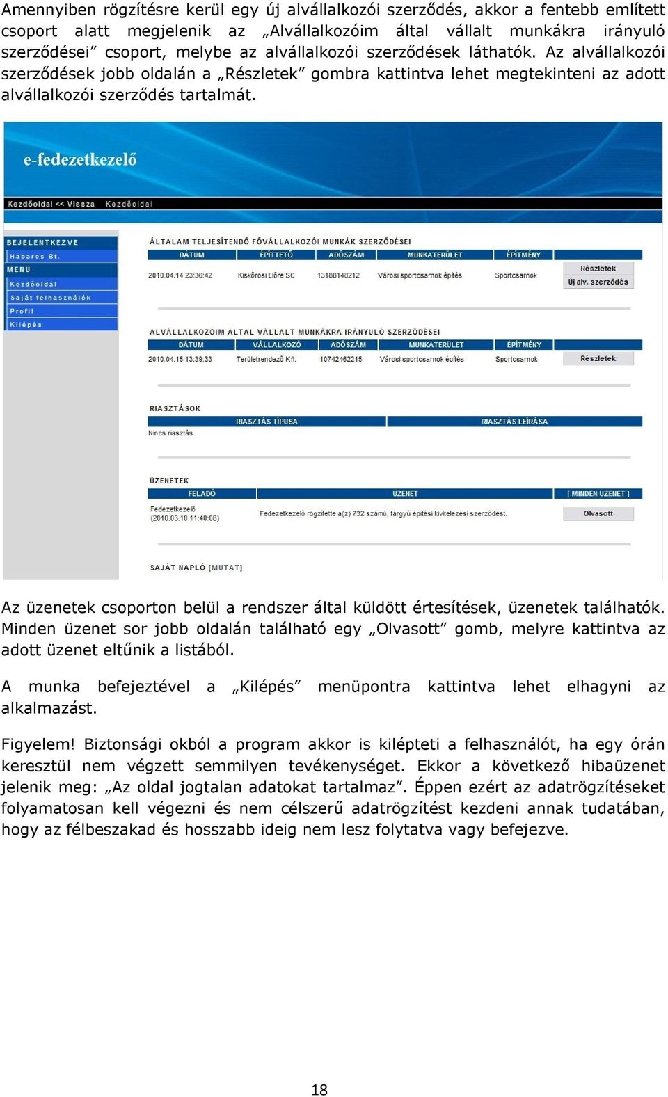 Az üzenetek csoporton belül a rendszer által küldött értesítések, üzenetek találhatók. Minden üzenet sor jobb oldalán található egy Olvasott gomb, melyre kattintva az adott üzenet eltűnik a listából.