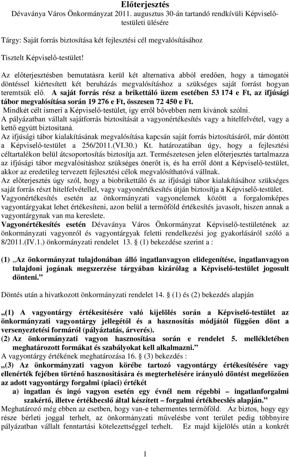 Az előterjesztésben bemutatásra kerül két alternatíva abból eredően, hogy a támogatói döntéssel kiértesített két beruházás megvalósításhoz a szükséges saját forrást hogyan teremtsük elő.