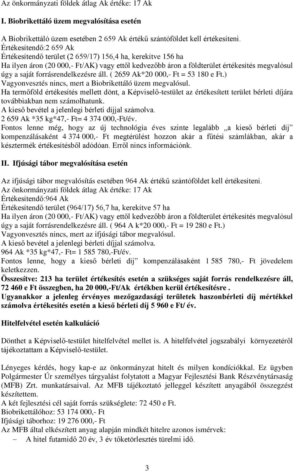 forrásrendelkezésre áll. ( 2659 Ak*20 000,- Ft = 53 180 e Ft.) Vagyonvesztés nincs, mert a Biobrikettáló üzem megvalósul.