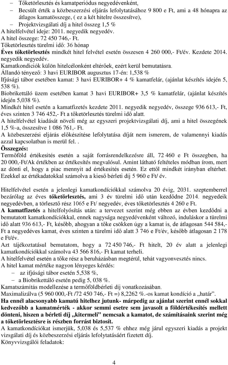 Tőketörlesztés türelmi idő: 36 hónap Éves tőketörlesztés mindkét hitel felvétel esetén összesen 4 260 000,- Ft/év. Kezdete 2014. negyedik negyedév.