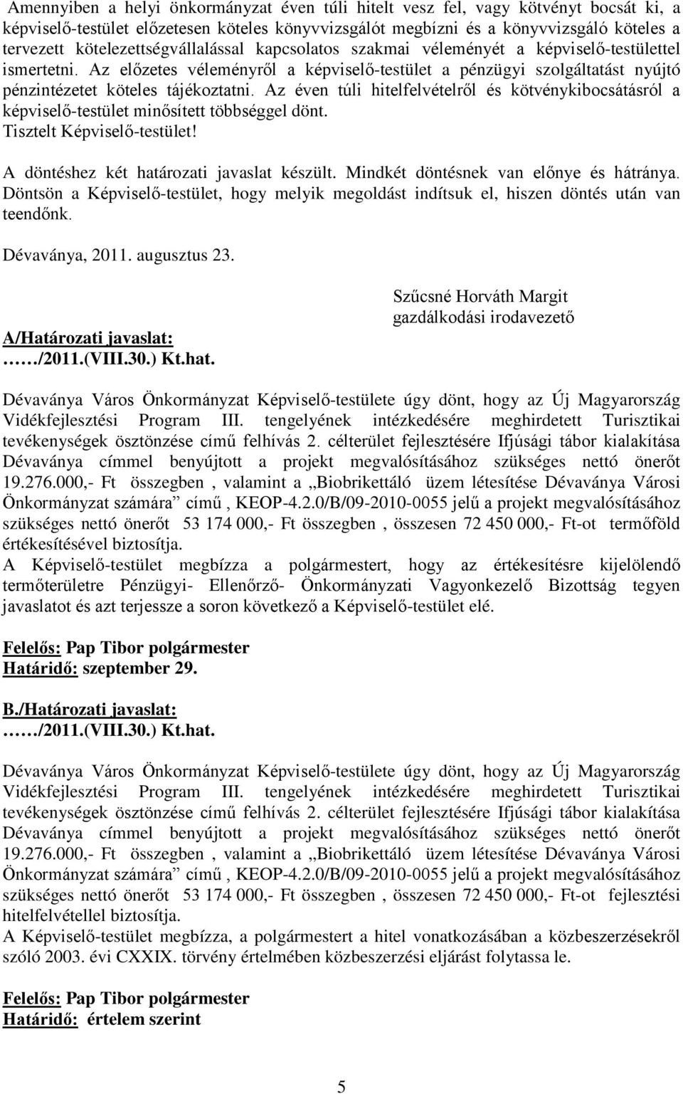 Az előzetes véleményről a képviselő-testület a pénzügyi szolgáltatást nyújtó pénzintézetet köteles tájékoztatni.