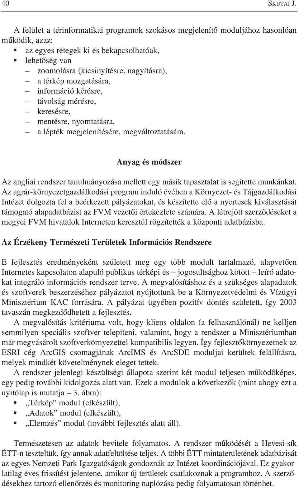 mozgatására, információ kérésre, távolság mérésre, keresésre, mentésre, nyomtatásra, a lépték megjelenítésére, megváltoztatására.
