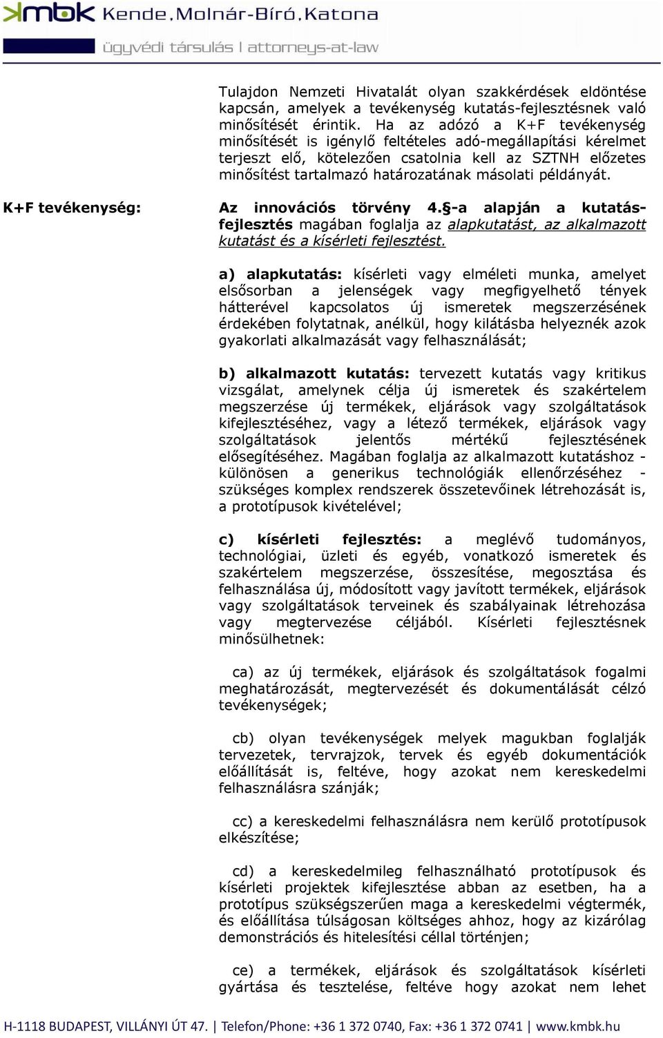 példányát. K+F tevékenység: Az innovációs törvény 4. -a alapján a kutatásfejlesztés magában foglalja az alapkutatást, az alkalmazott kutatást és a kísérleti fejlesztést.