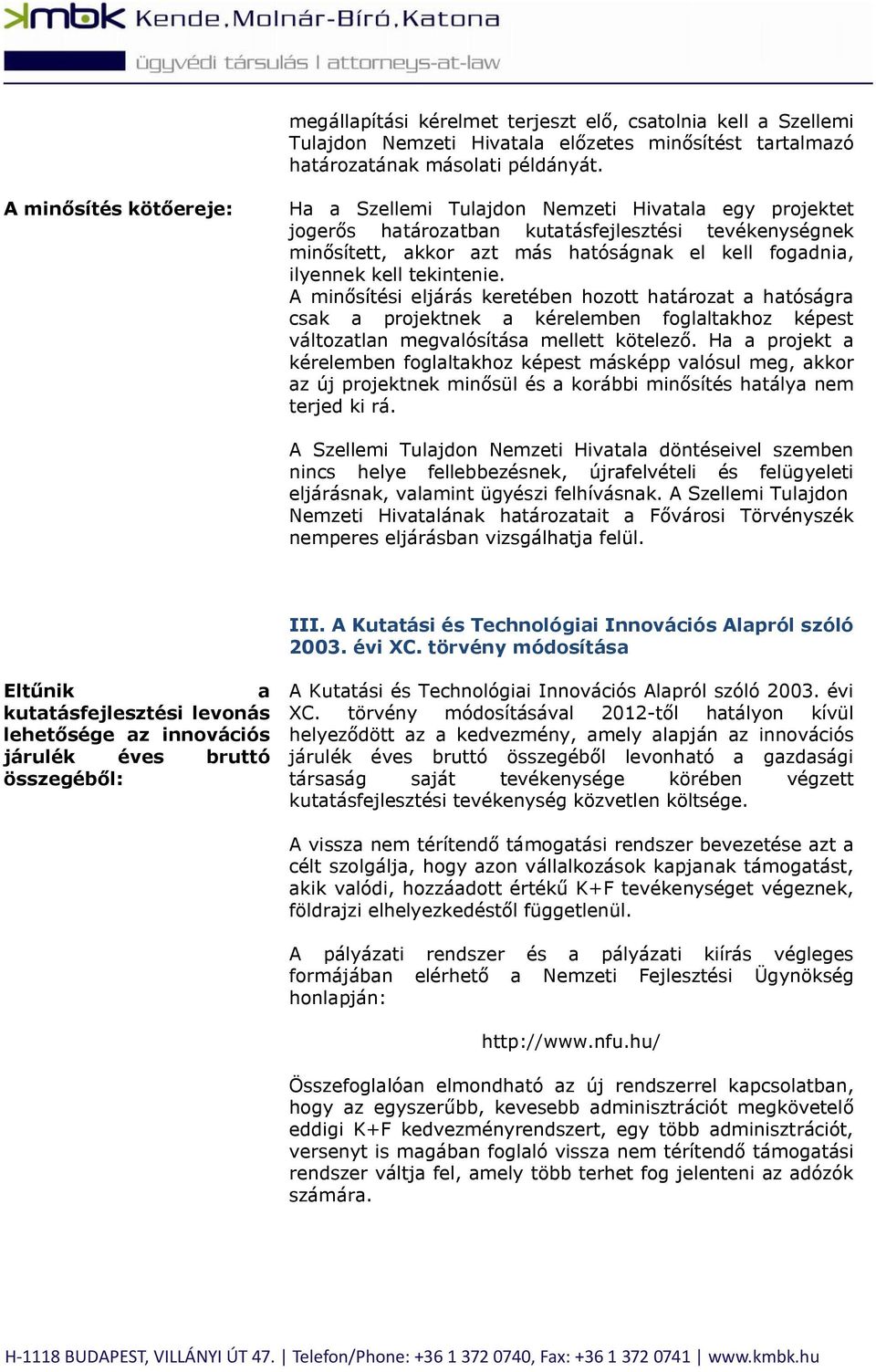 kell tekintenie. A minősítési eljárás keretében hozott határozat a hatóságra csak a projektnek a kérelemben foglaltakhoz képest változatlan megvalósítása mellett kötelező.
