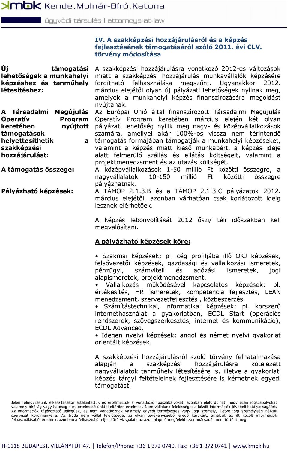 törvény módosítása A szakképzési hozzájárulásra vonatkozó 2012-es változások miatt a szakképzési hozzájárulás munkavállalók képzésére fordítható felhasználása megszűnt. Ugyanakkor 2012.