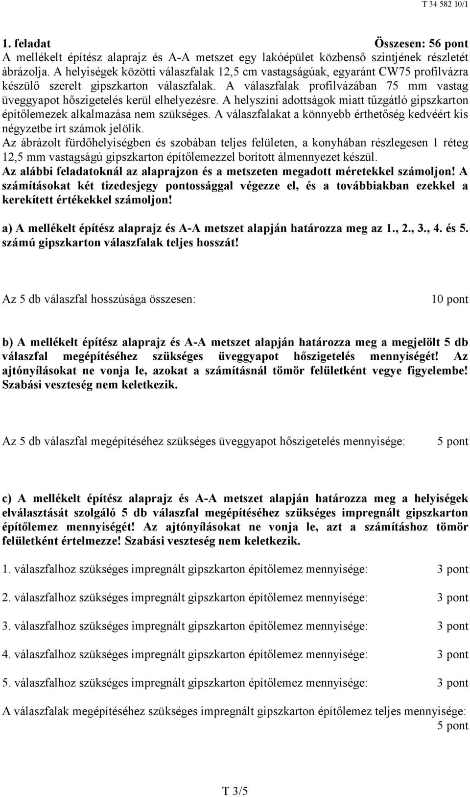 A válaszfalak profilvázában 75 mm vastag üveggyapot hőszigetelés kerül elhelyezésre. A helyszíni adottságok miatt tűzgátló gipszkarton építőlemezek alkalmazása nem szükséges.