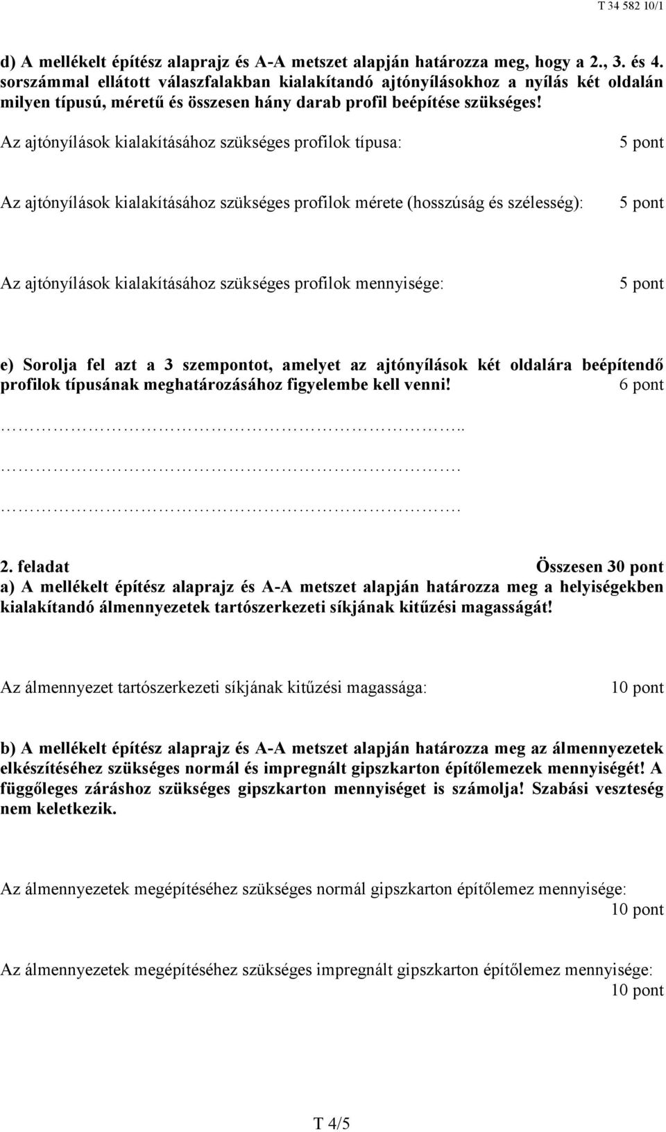 Az ajtónyílások kialakításához szükséges profilok típusa: Az ajtónyílások kialakításához szükséges profilok mérete (hosszúság és szélesség): Az ajtónyílások kialakításához szükséges profilok