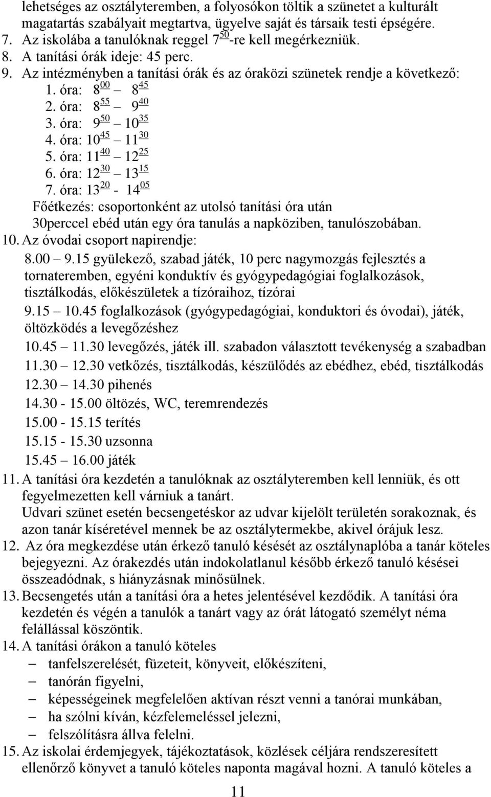 óra: 8 55 9 40 3. óra: 9 50 10 35 4. óra: 10 45 11 30 5. óra: 11 40 12 25 6. óra: 12 30 13 15 7.