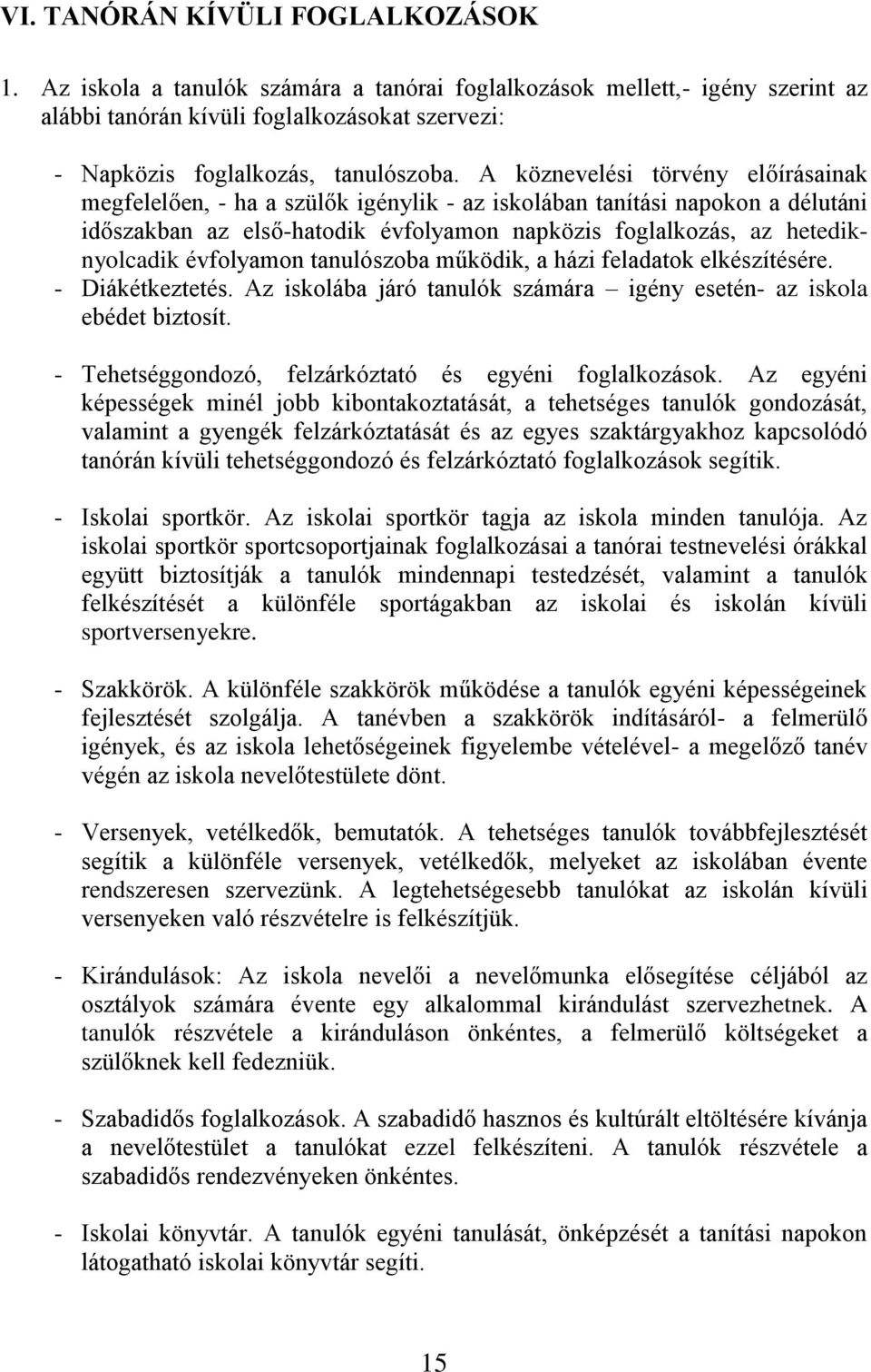 évfolyamon tanulószoba működik, a házi feladatok elkészítésére. - Diákétkeztetés. Az iskolába járó tanulók számára igény esetén- az iskola ebédet biztosít.