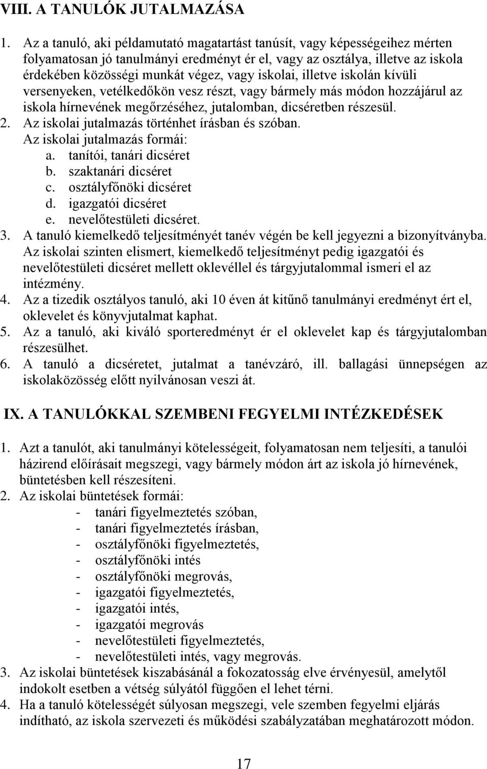 iskolai, illetve iskolán kívüli versenyeken, vetélkedőkön vesz részt, vagy bármely más módon hozzájárul az iskola hírnevének megőrzéséhez, jutalomban, dicséretben részesül. 2.