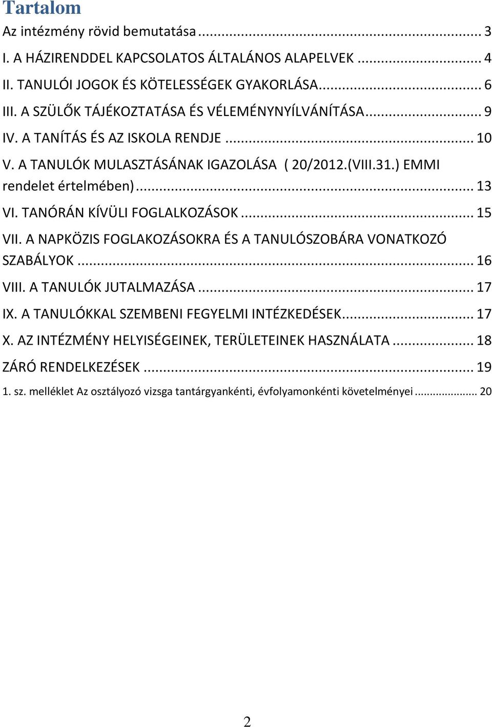 .. 13 VI. TANÓRÁN KÍVÜLI FOGLALKOZÁSOK... 15 VII. A NAPKÖZIS FOGLAKOZÁSOKRA ÉS A TANULÓSZOBÁRA VONATKOZÓ SZABÁLYOK... 16 VIII. A TANULÓK JUTALMAZÁSA... 17 IX.