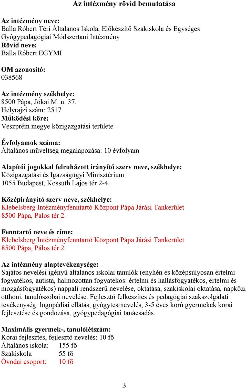 Helyrajzi szám: 2517 Működési köre: Veszprém megye közigazgatási területe Évfolyamok száma: Általános műveltség megalapozása: 10 évfolyam Alapítói jogokkal felruházott irányító szerv neve, székhelye: