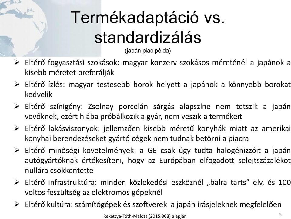 könnyebb borokat kedvelik Eltérő színigény: Zsolnay porcelán sárgás alapszíne nem tetszik a japán vevőknek, ezért hiába próbálkozik a gyár, nem veszik a termékeit Eltérő lakásviszonyok: jellemzően