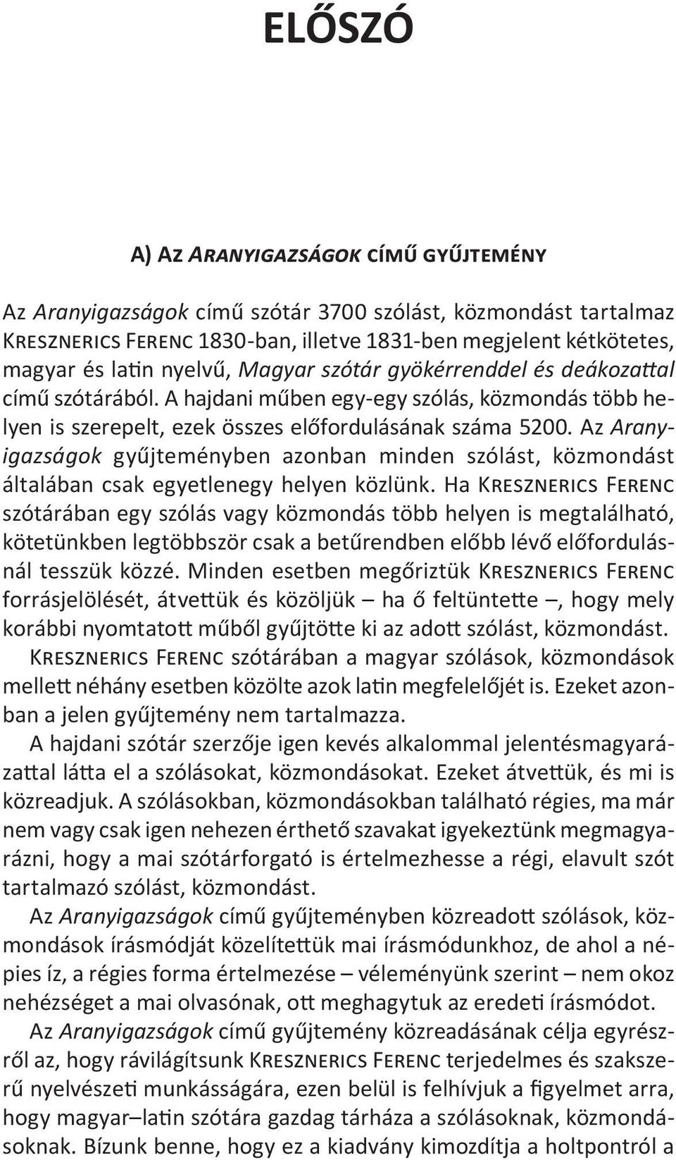 Az Aranyigazságok gyűjteményben azonban minden szólást, közmondást általában csak egyetlenegy helyen közlünk.
