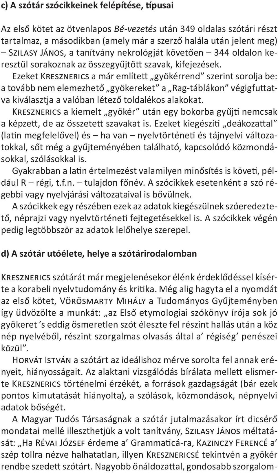Ezeket Kresznerics a már említett gyökérrend szerint sorolja be: a tovább nem elemezhető gyökereket a Rag-táblákon végigfuttatva kiválasztja a valóban létező toldalékos alakokat.