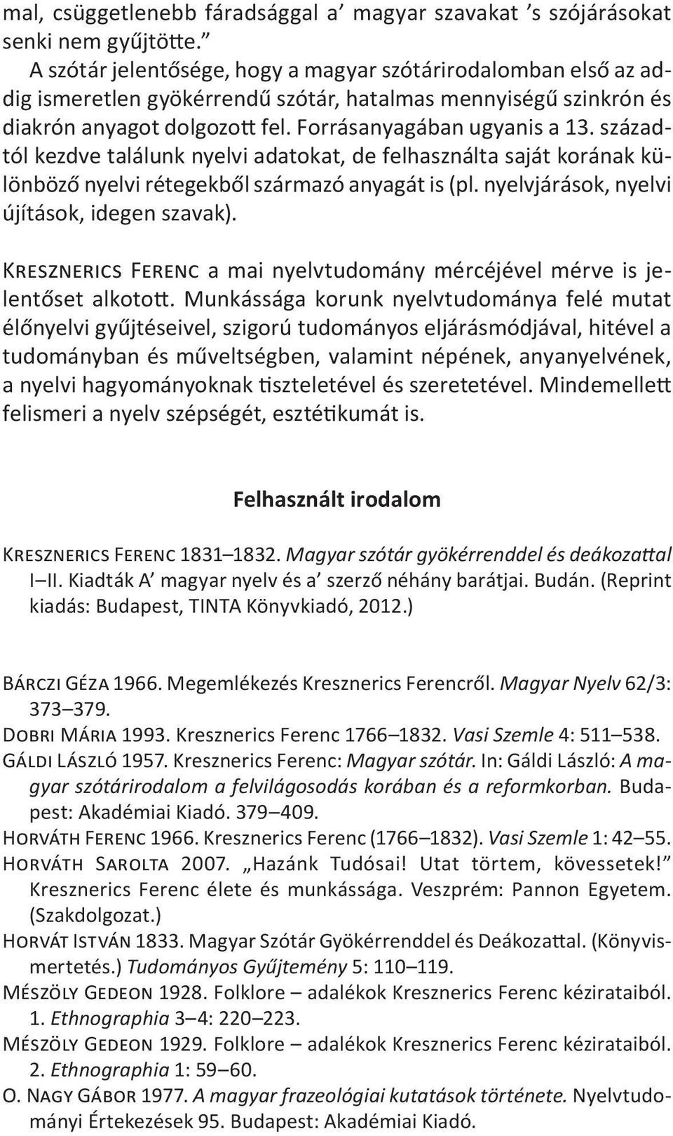 századtól kezdve találunk nyelvi adatokat, de felhasználta saját korának különböző nyelvi rétegekből származó anyagát is (pl. nyelvjárások, nyelvi újítások, idegen szavak).
