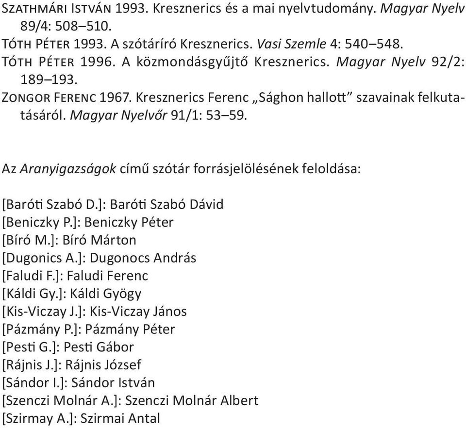 Az Aranyigazságok című szótár forrásjelölésének feloldása: [Baróti Szabó D.]: Baróti Szabó Dávid [Beniczky P.]: Beniczky Péter [Bíró M.]: Bíró Márton [Dugonics A.]: Dugonocs András [Faludi F.