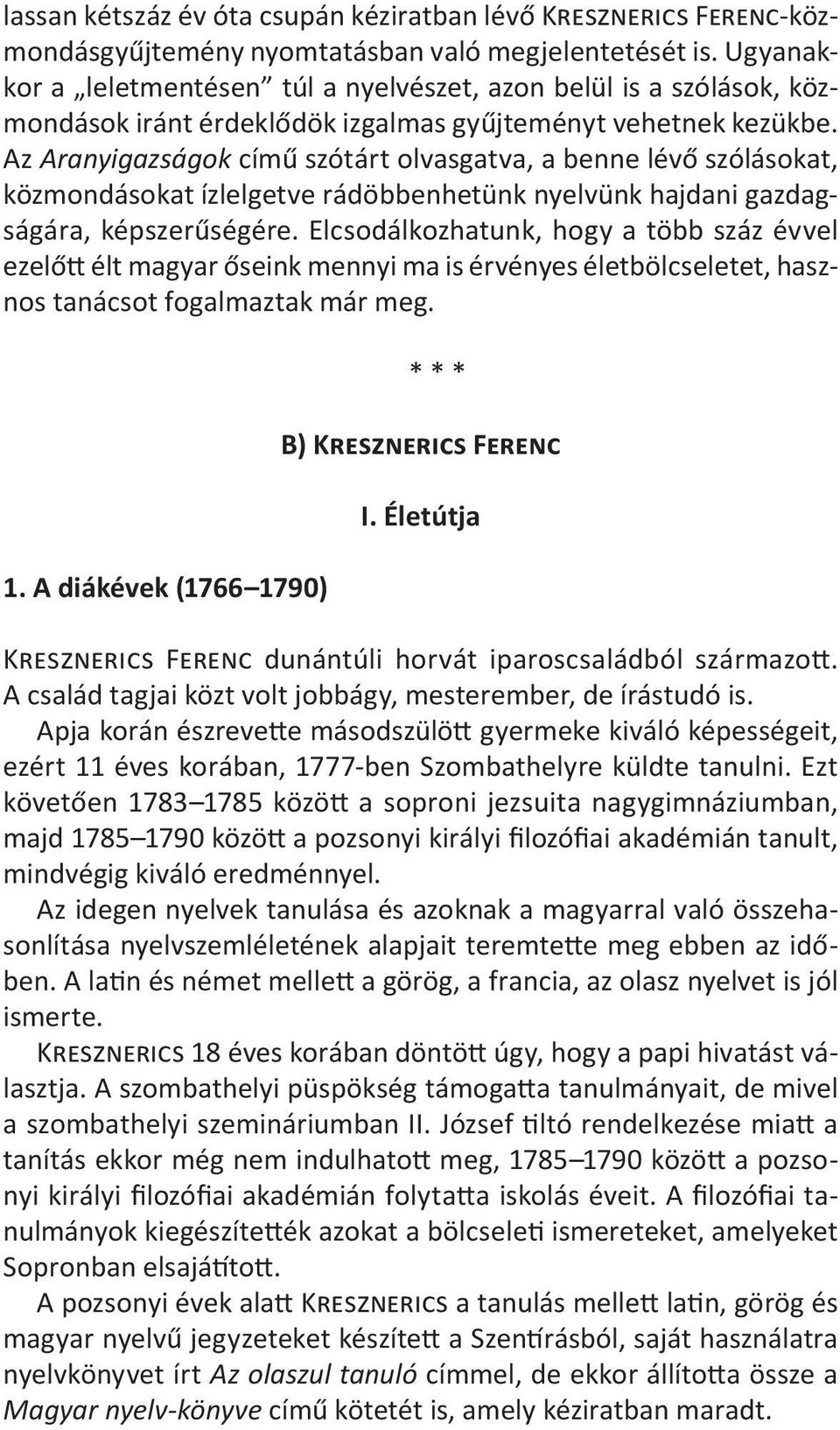 Az Aranyigazságok című szótárt olvasgatva, a benne lévő szólásokat, közmondásokat ízlelgetve rádöbbenhetünk nyelvünk hajdani gazdagságára, képszerűségére.